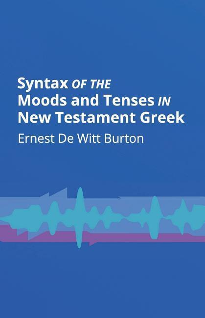 Syntax of the Moods and Tenses in New Testament Greek