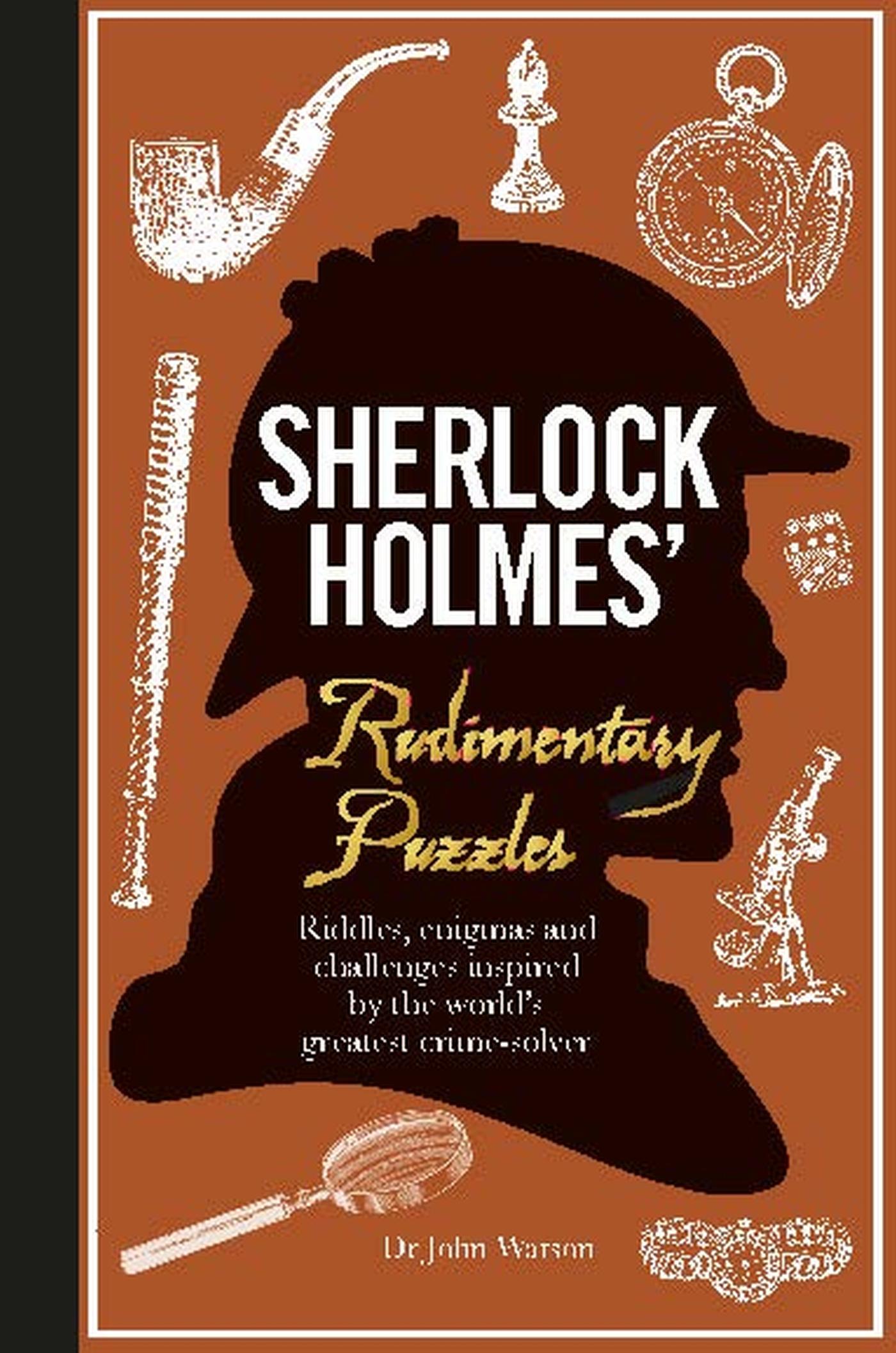 Sherlock Holmes' Rudimentary Puzzles: Riddles, Enigmas and Challenges Inspired by the World's Greatest Crime-Solver