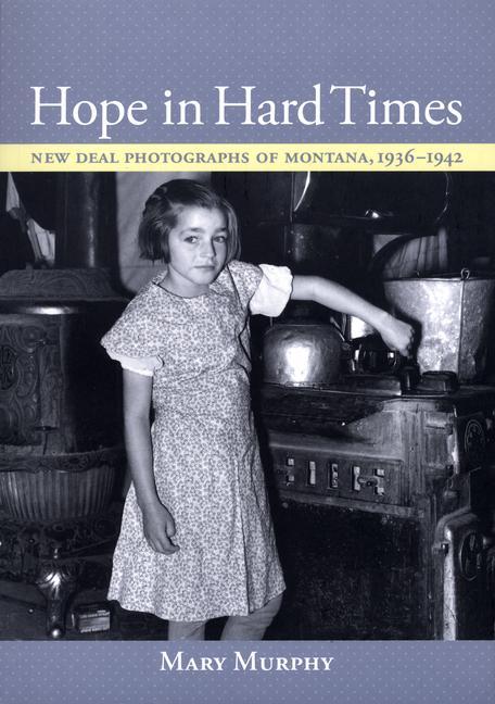 Hope in Hard Times: New Deal Photographs of Montana, 1936-1942