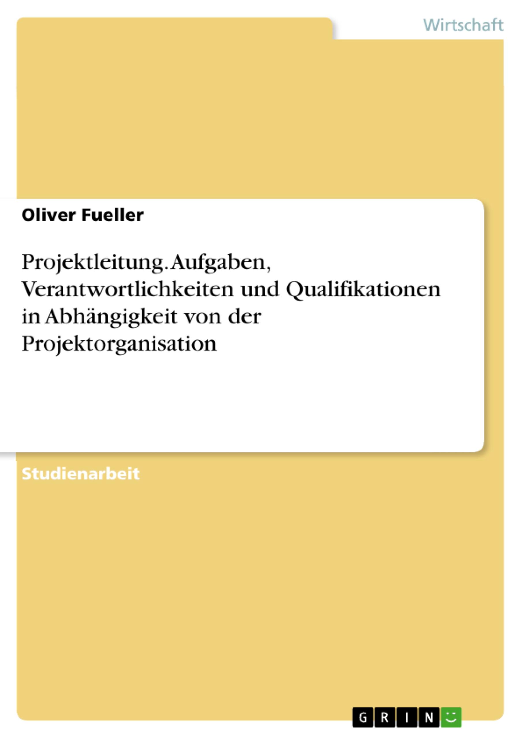 Projektleitung. Aufgaben, Verantwortlichkeiten und Qualifikationen in Abhängigkeit von der Projektorganisation