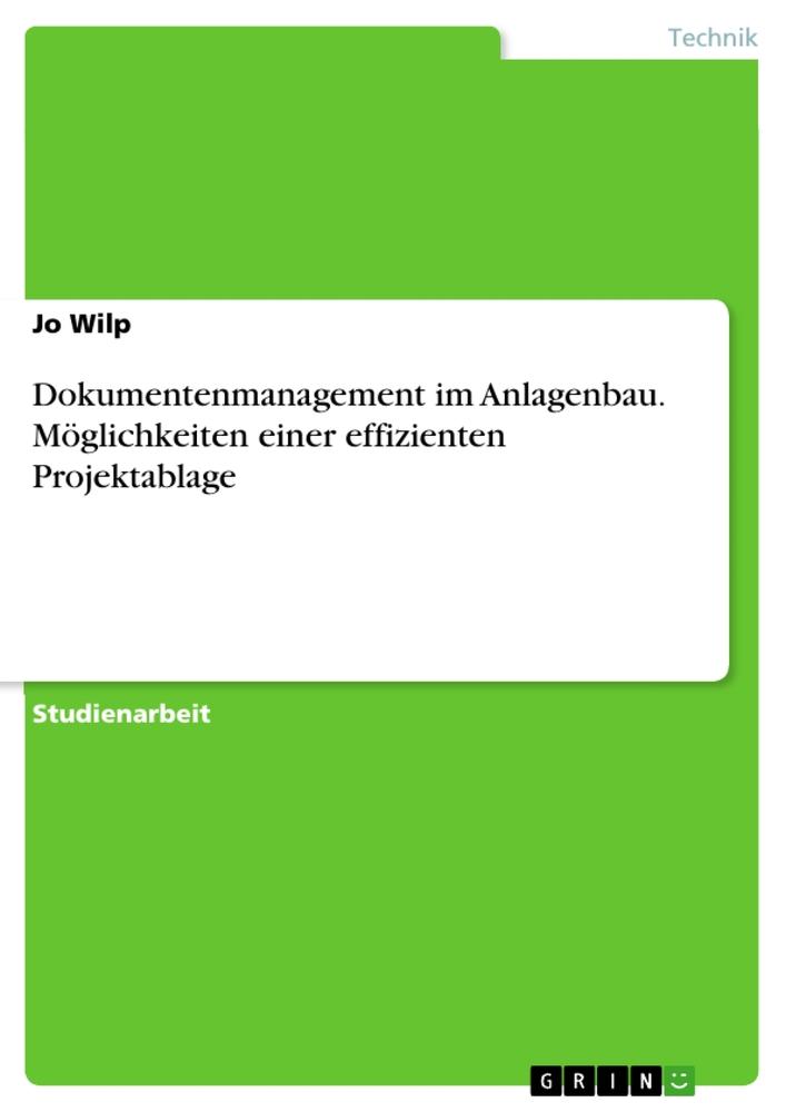 Dokumentenmanagement im Anlagenbau. Möglichkeiten einer effizienten Projektablage