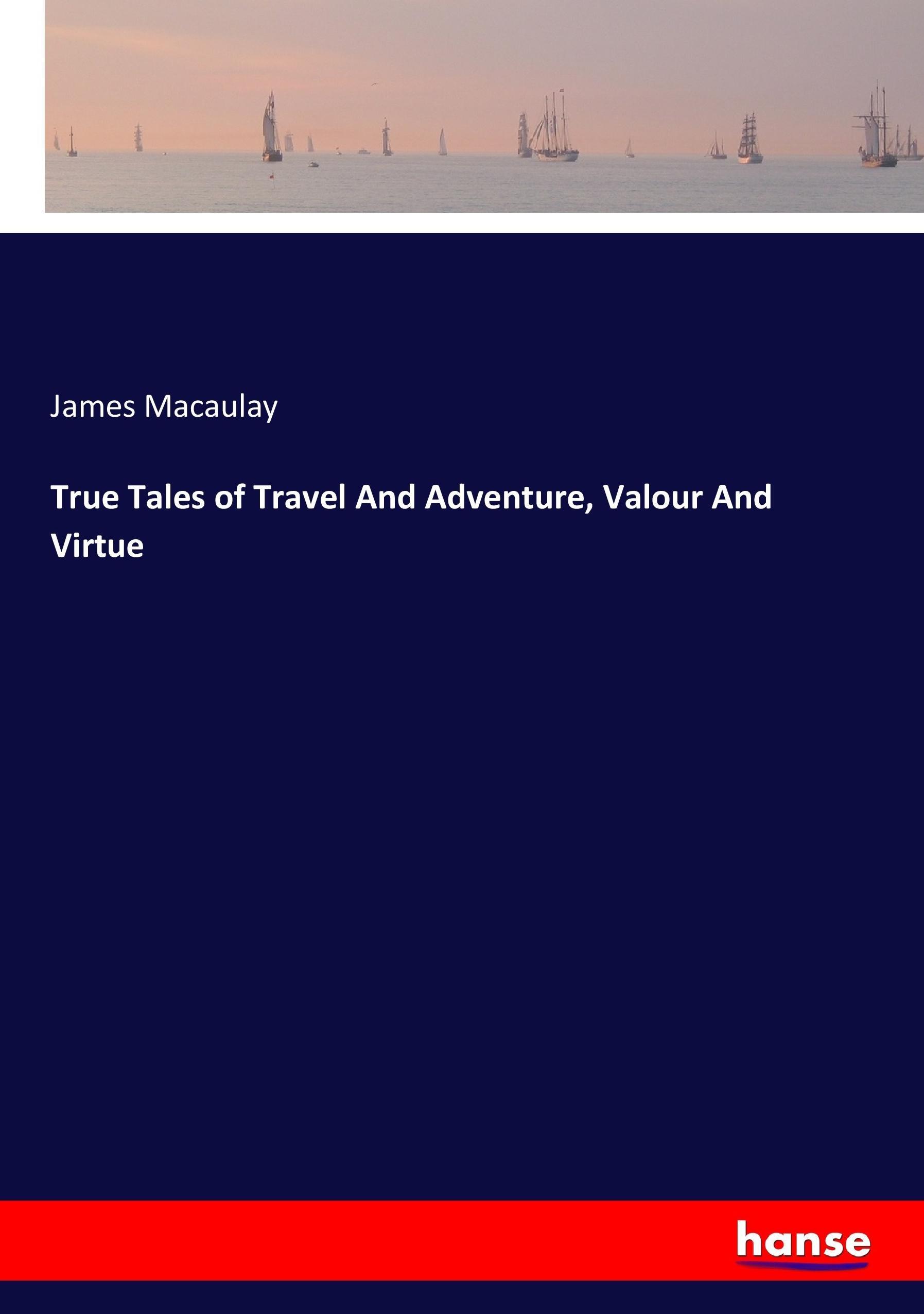 True Tales of Travel And Adventure, Valour And Virtue