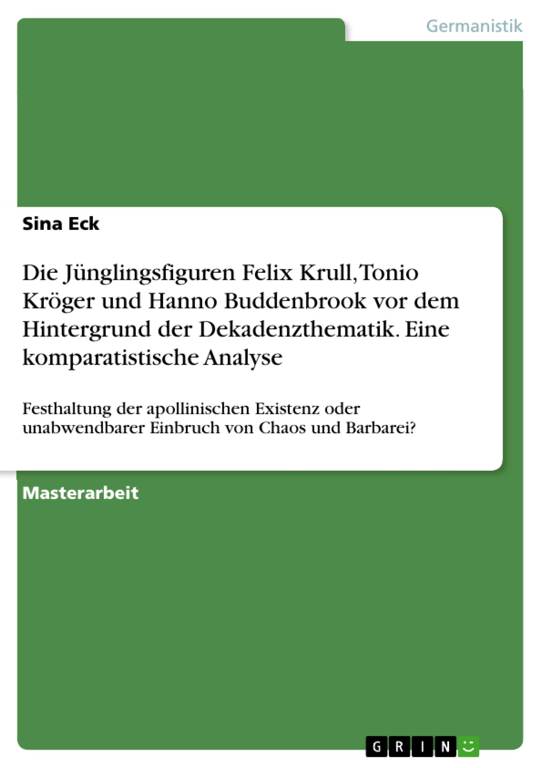 Die Jünglingsfiguren Felix Krull, Tonio Kröger und Hanno Buddenbrook vor dem Hintergrund der Dekadenzthematik. Eine komparatistische Analyse