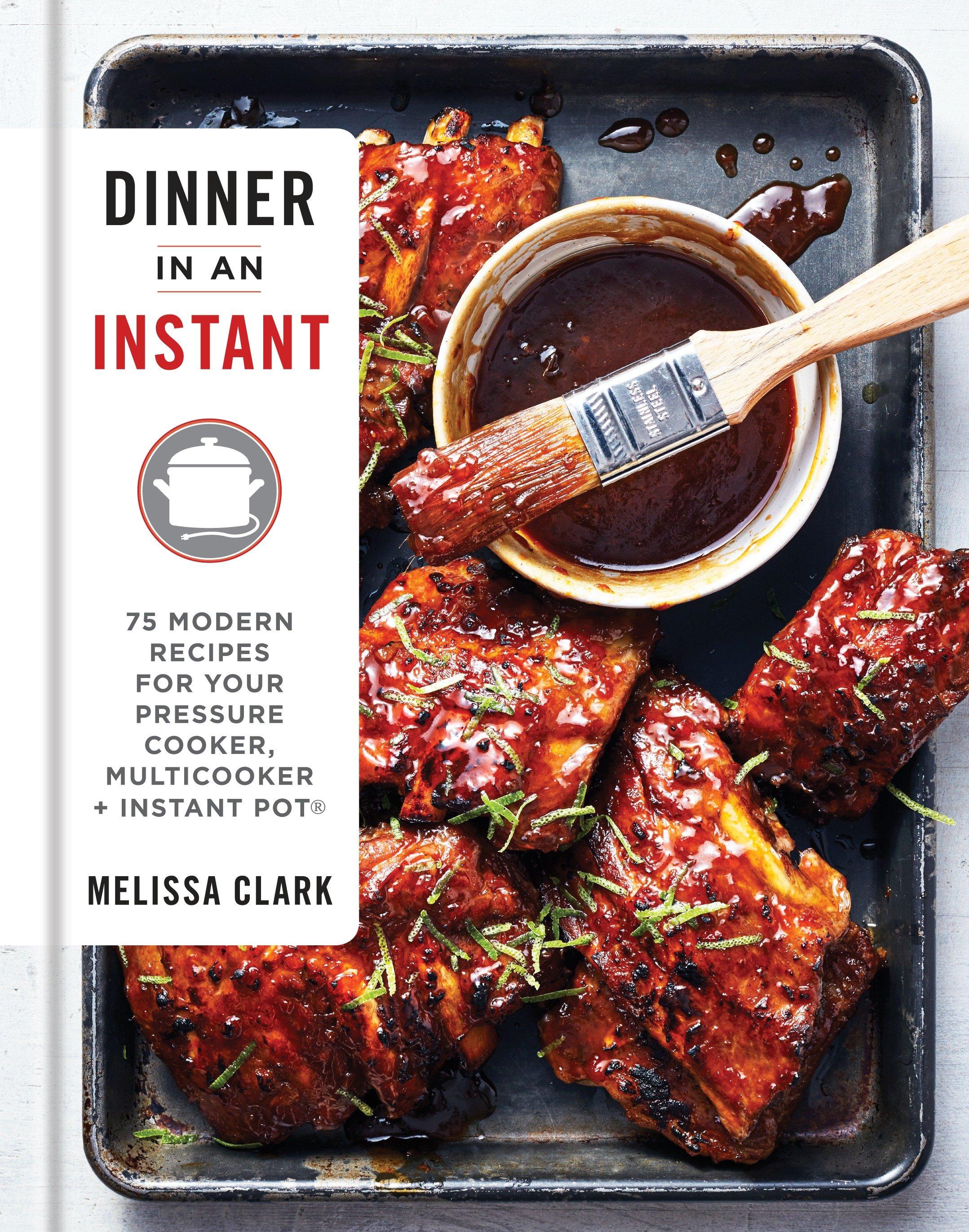 Dinner in an Instant: 75 Modern Recipes for Your Pressure Cooker, Multicooker, and Instant Pot(r) a Cookbook