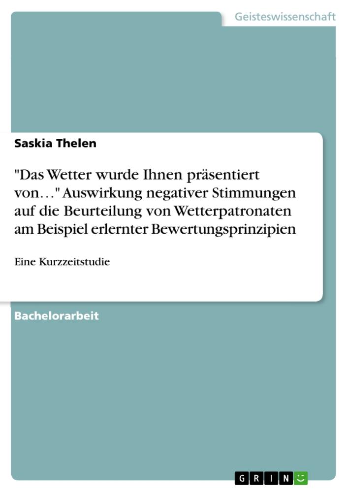 "Das Wetter wurde Ihnen präsentiert von¿" Auswirkung negativer Stimmungen auf die Beurteilung von Wetterpatronaten am Beispiel erlernter Bewertungsprinzipien