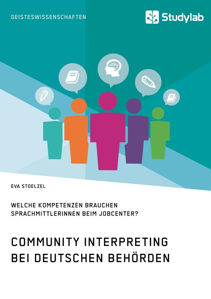 Community Interpreting bei deutschen Behörden. Welche Kompetenzen brauchen SprachmittlerInnen beim Jobcenter?