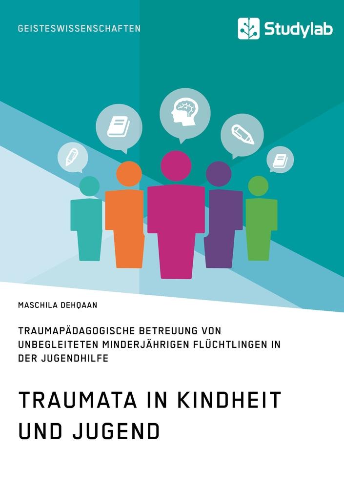 Traumata in Kindheit und Jugend. Traumapädagogische Betreuung von unbegleiteten minderjährigen Flüchtlingen in der Jugendhilfe