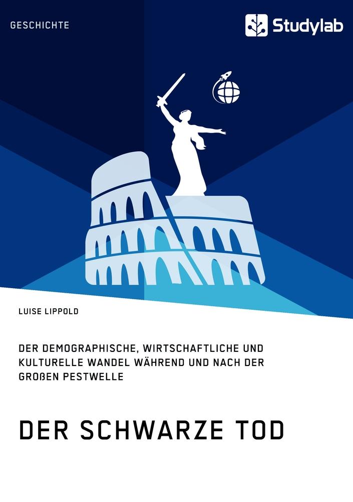 Der Schwarze Tod. Der demographische, wirtschaftliche und kulturelle Wandel während und nach der großen Pestwelle