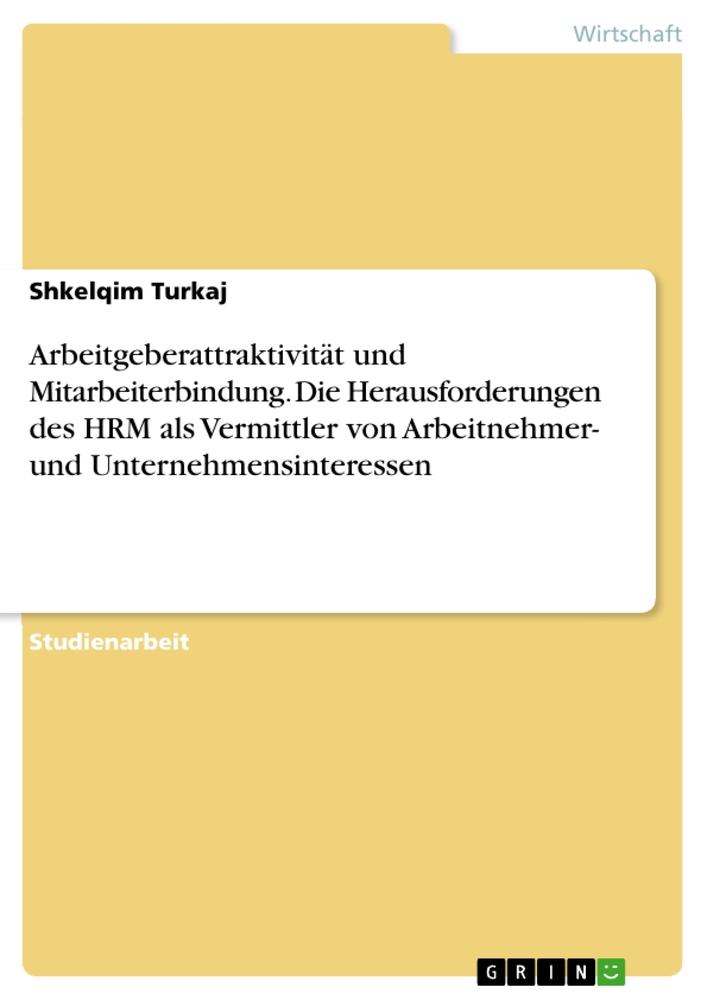 Arbeitgeberattraktivität und Mitarbeiterbindung. Die Herausforderungen des HRM als Vermittler von Arbeitnehmer- und Unternehmensinteressen