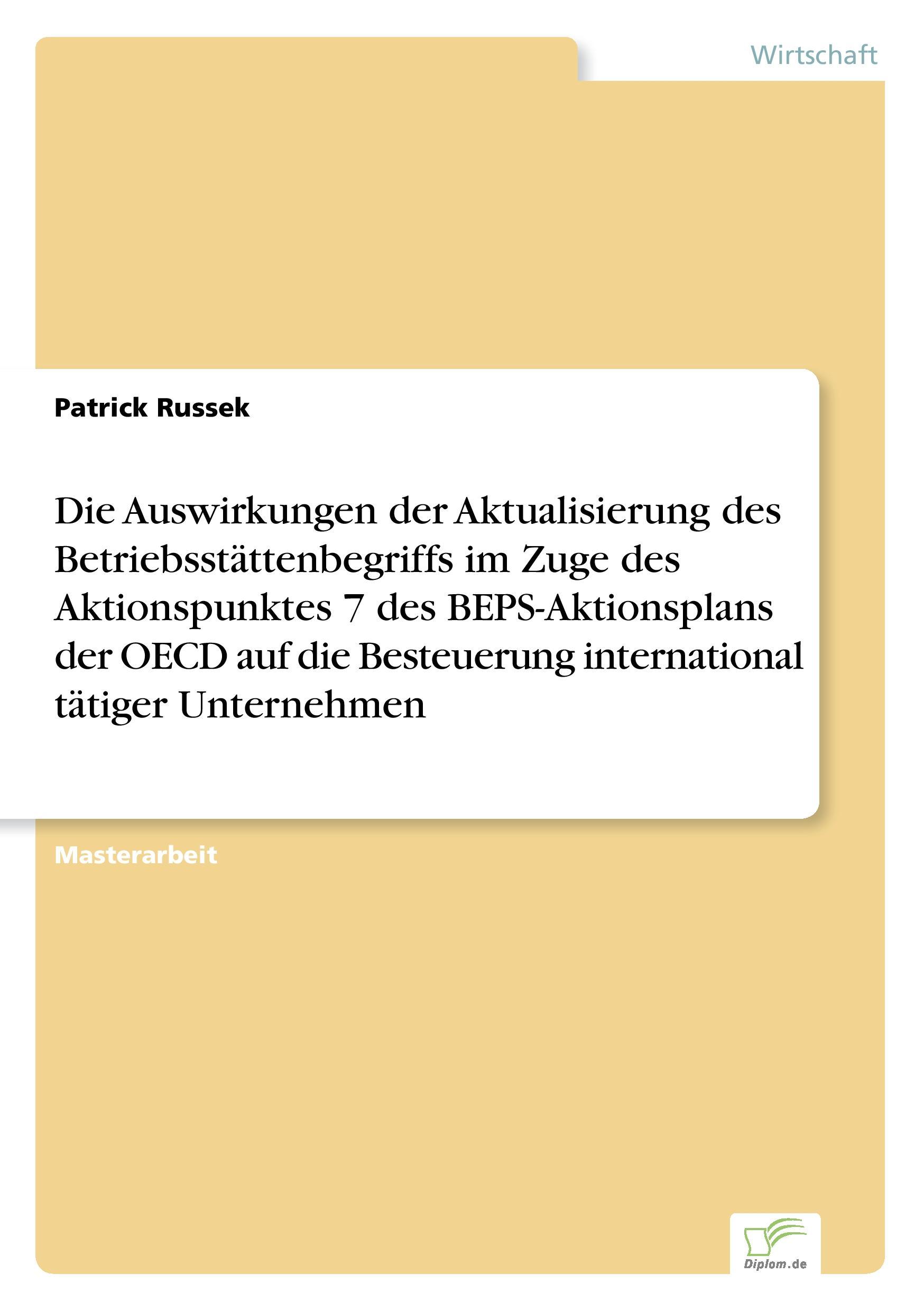 Die Auswirkungen der Aktualisierung des Betriebsstättenbegriffs im Zuge des Aktionspunktes 7 des BEPS-Aktionsplans der OECD auf die Besteuerung international tätiger Unternehmen