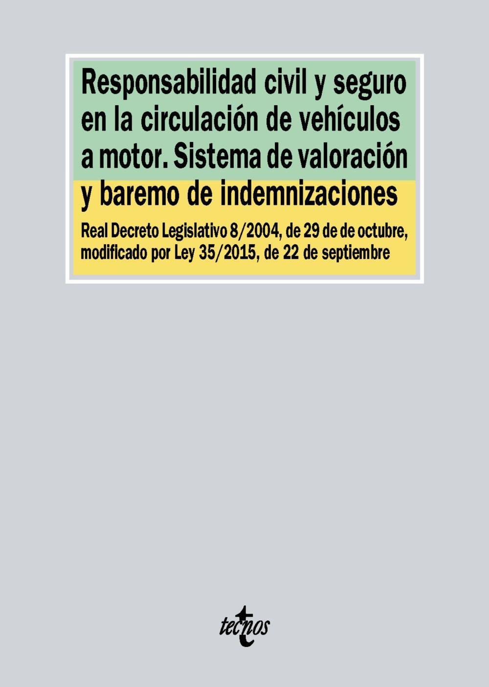 Responsabilidad civil y seguro en la circulación de vehículos a motor : sistema de valoración y baremo de indemnizaciones : Real Decreto Legislativo 8-2004, de 29 de octubre, modificado por Ley 35-2015, de 22 de septiembre