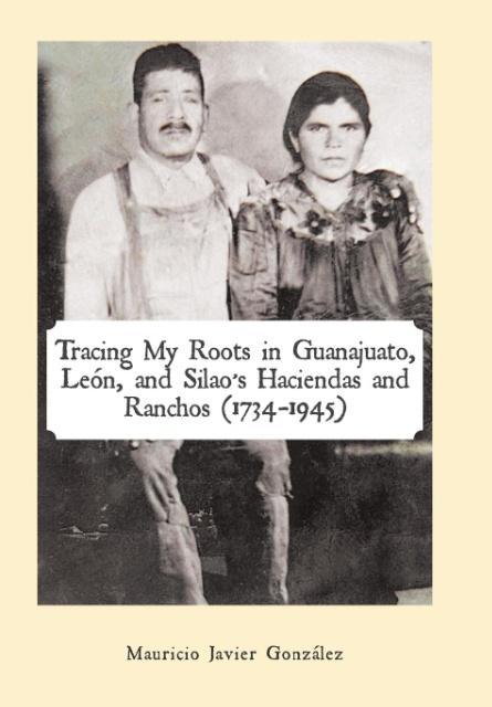 Tracing My Roots in Guanajuato, León, and Silao's Haciendas and Ranchos (1734-1945)