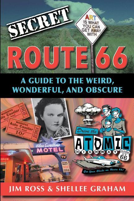 Secret Route 66: A Guide to the Weird, Wonderful, and Obscure