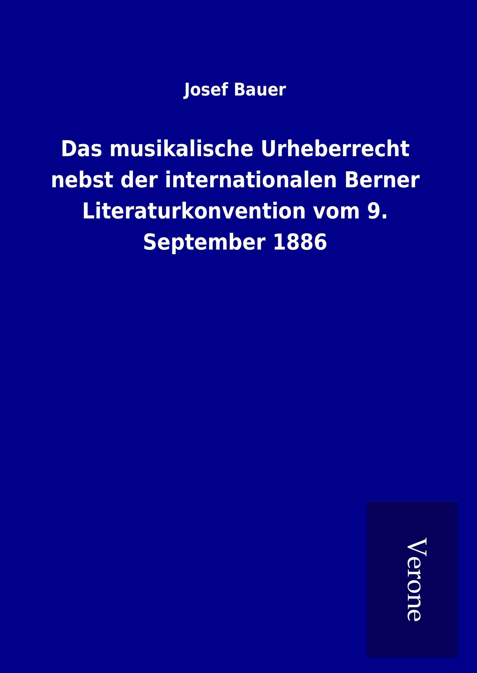 Das musikalische Urheberrecht nebst der internationalen Berner Literaturkonvention vom 9. September 1886