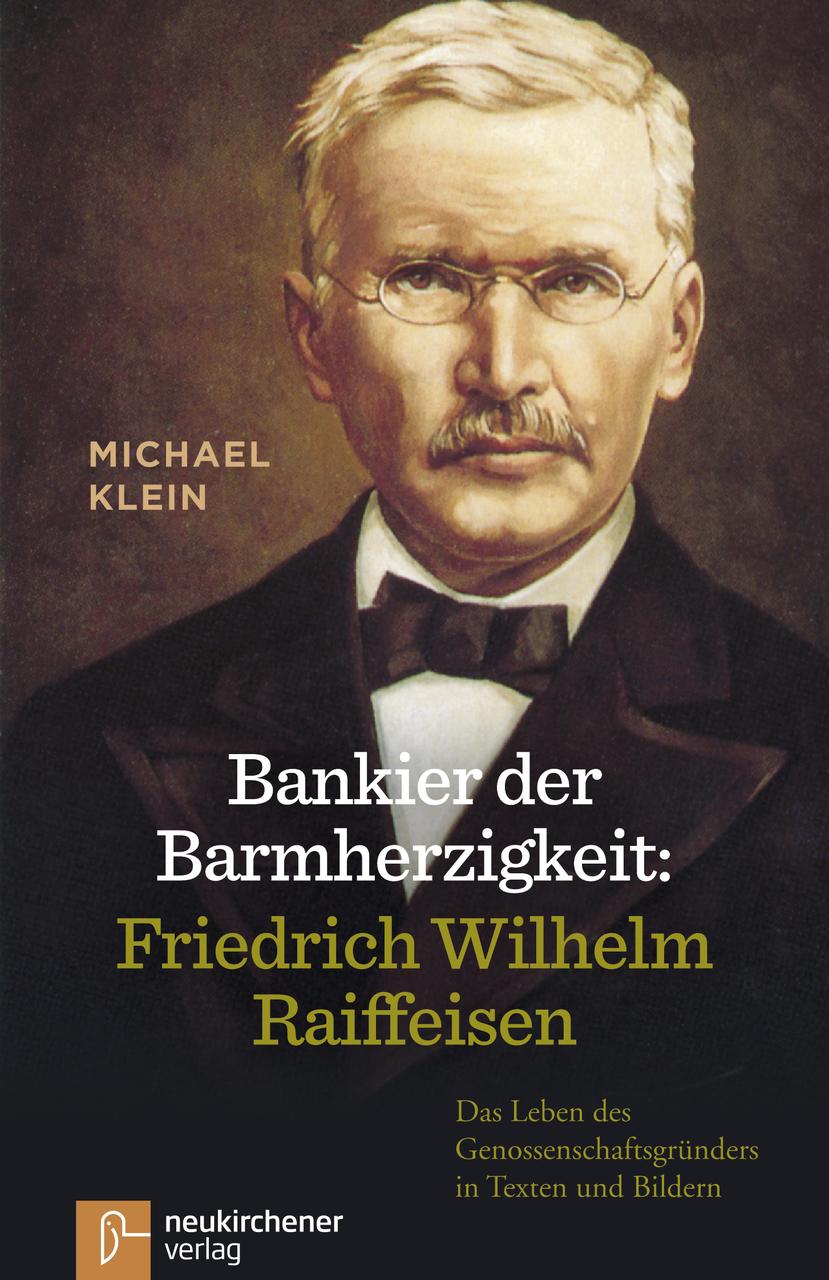 Bankier der Barmherzigkeit: Friedrich Wilhelm Raiffeisen