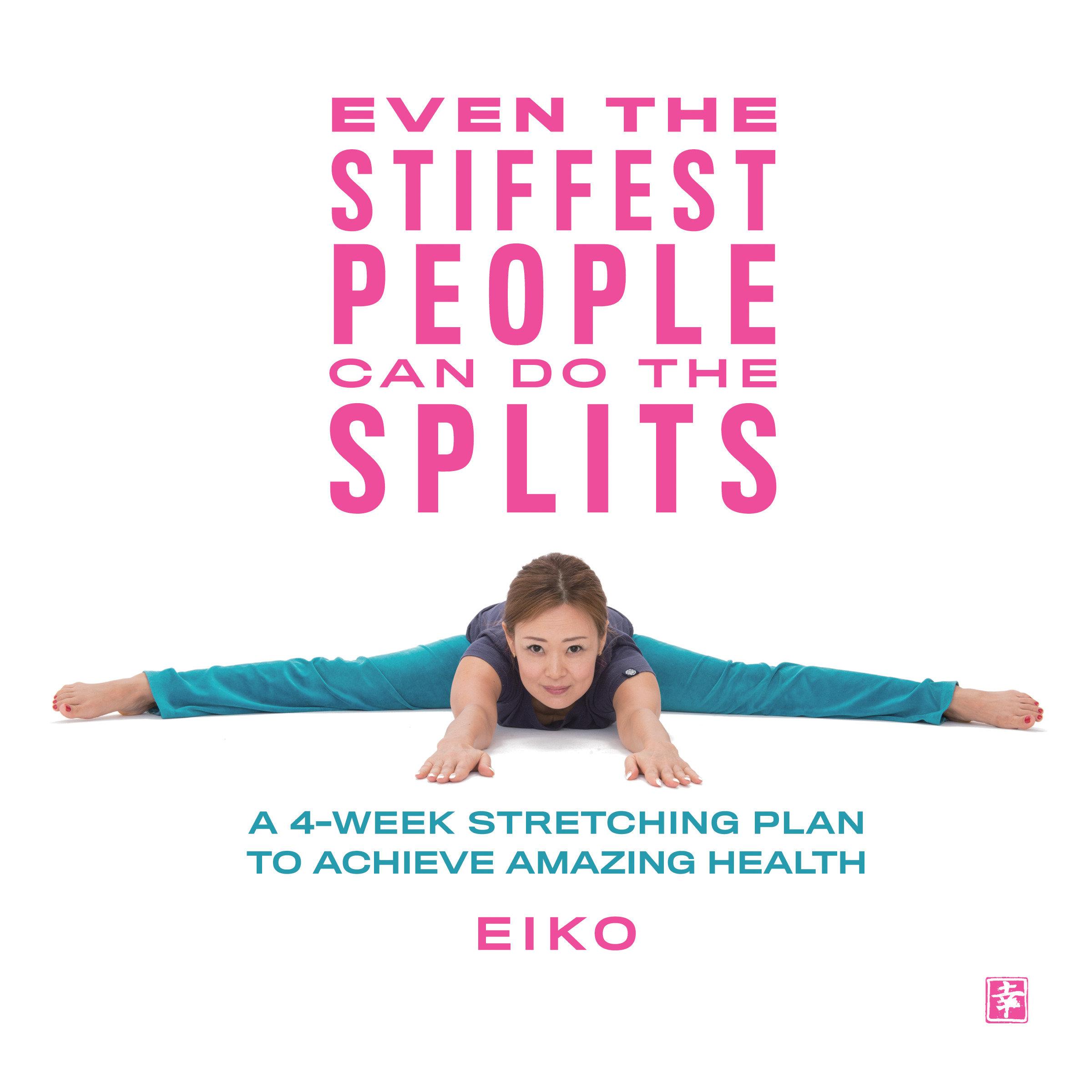 Even the Stiffest People Can Do the Splits: A 4-Week Stretching Plan to Achieve Amazing Health