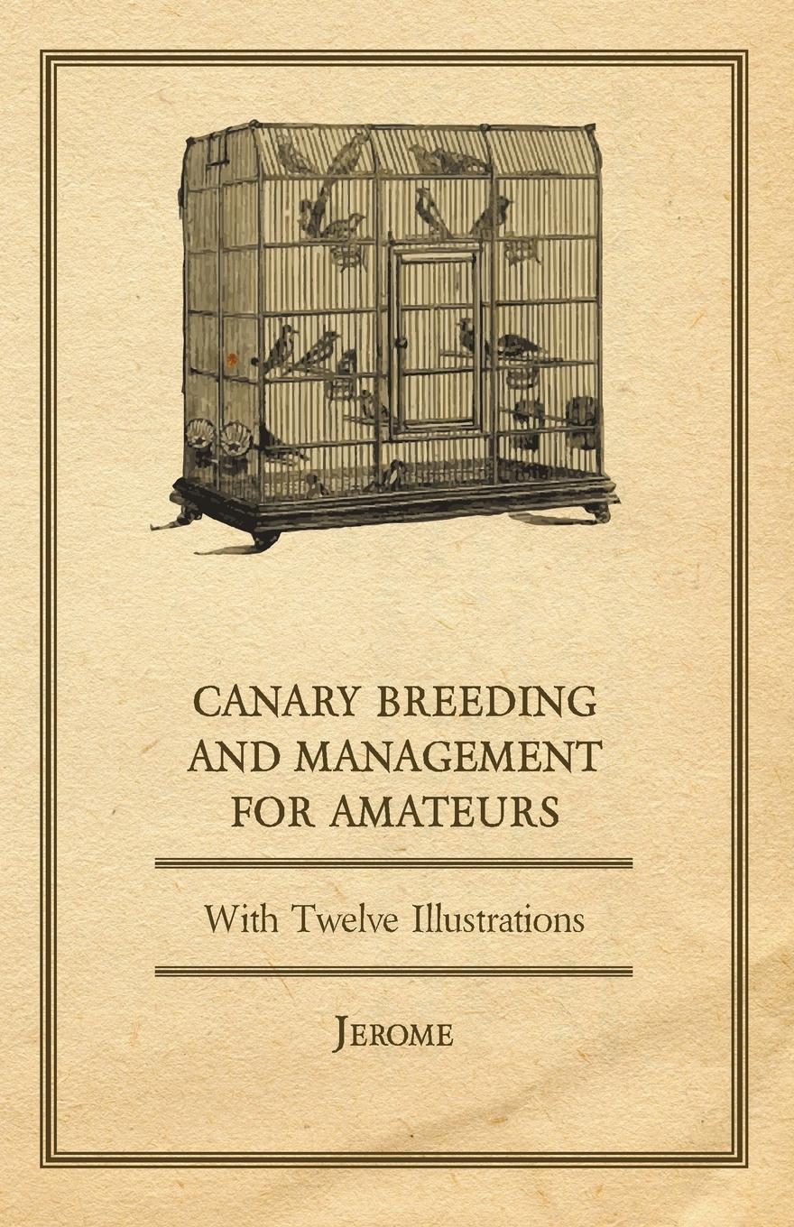 Canary Breeding and Management for Amateurs with Twelve Illustrations