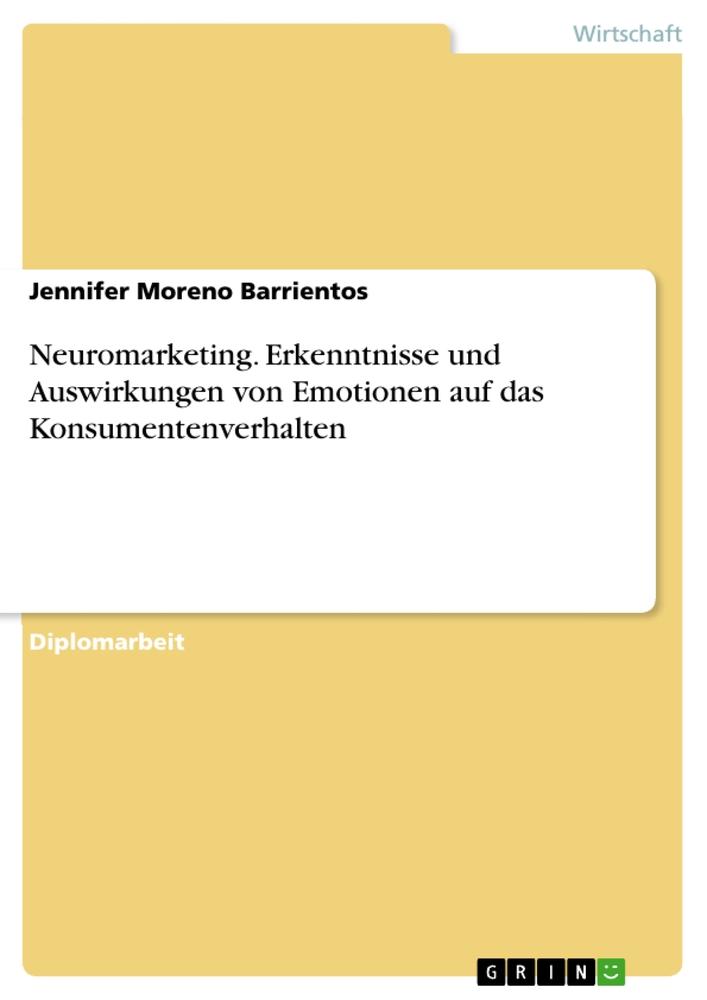 Neuromarketing. Erkenntnisse und Auswirkungen von Emotionen auf das Konsumentenverhalten