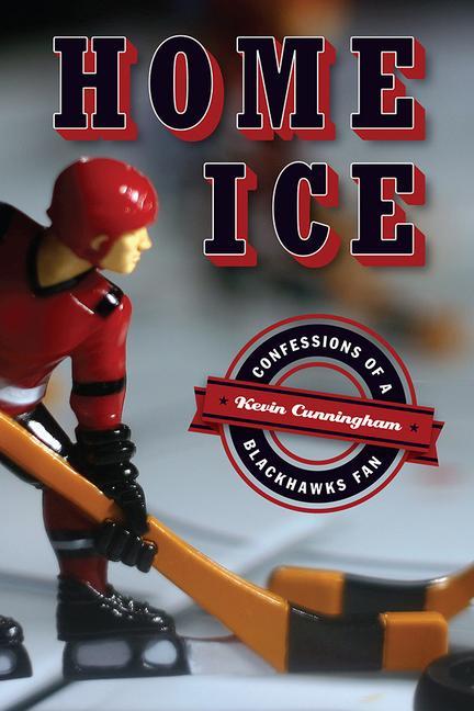 Home Ice: Confessions of a Blackhawks Fan