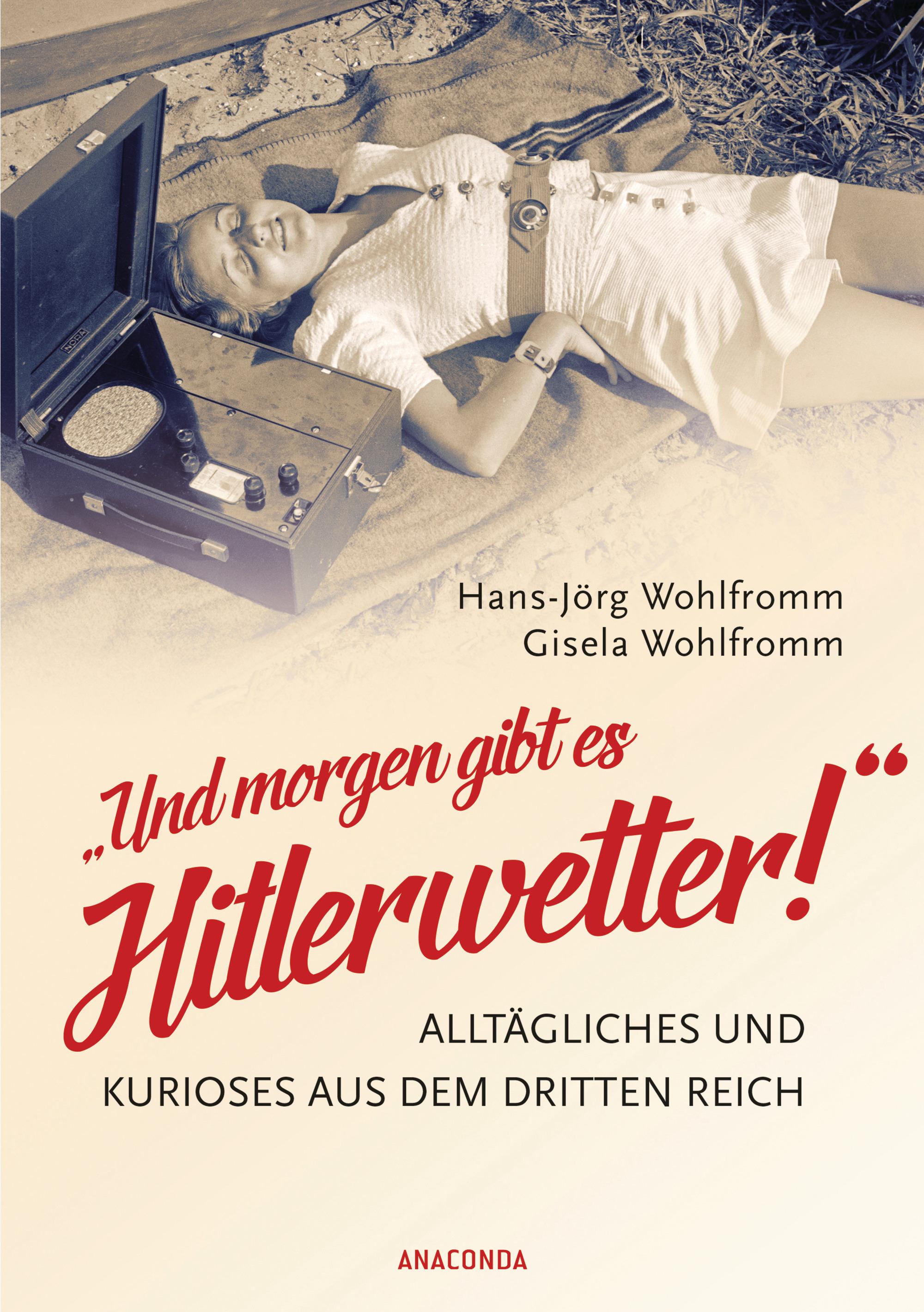 "Und morgen gibt es Hitlerwetter!" - Alltägliches und Kurioses aus dem Dritten Reich