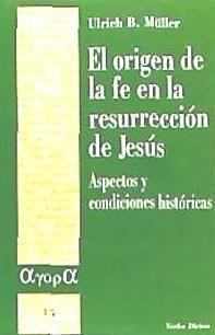 El origen de la fe en la resurrección de Jesús : aspectos y condiciones históricas