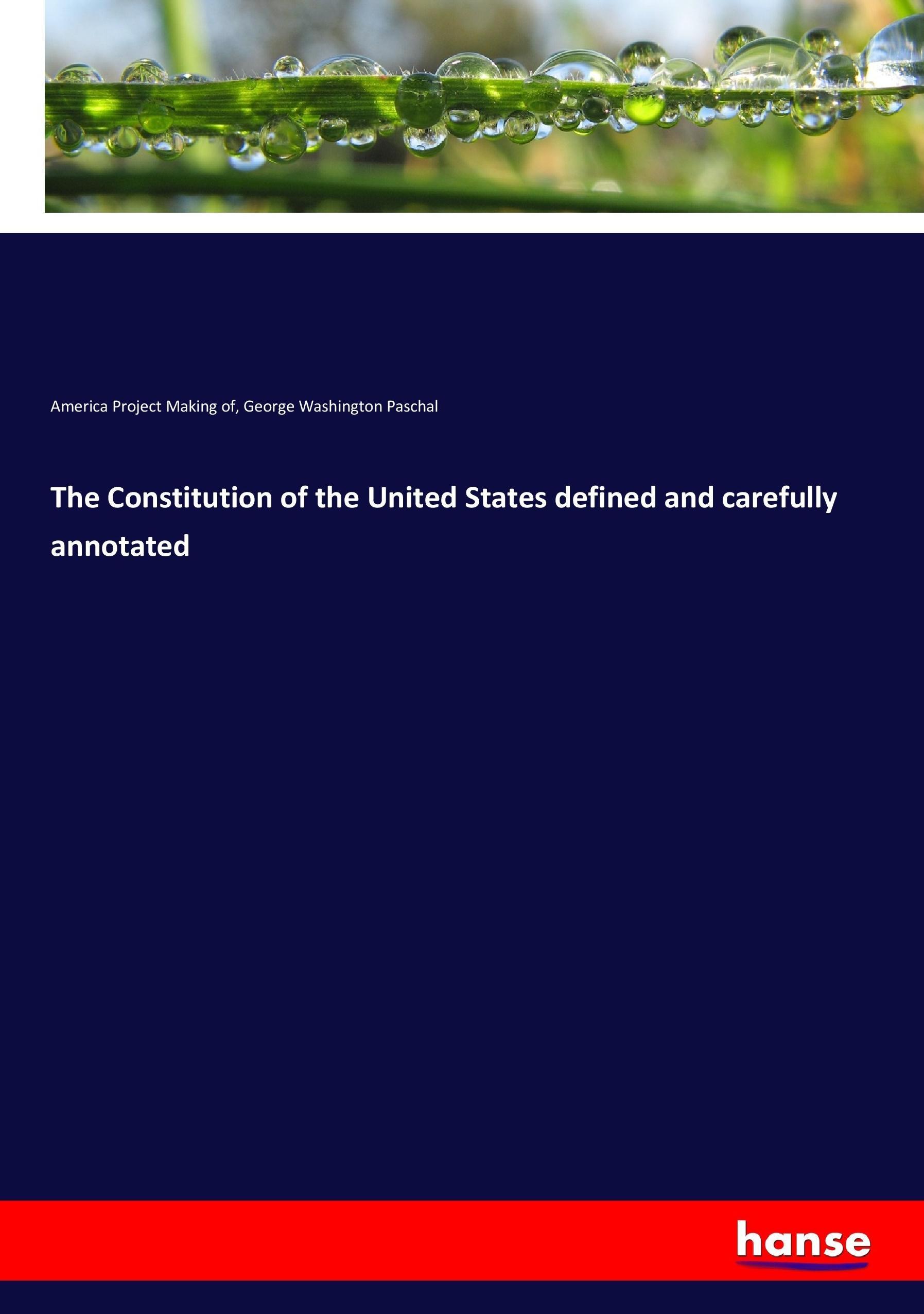 The Constitution of the United States defined and carefully annotated