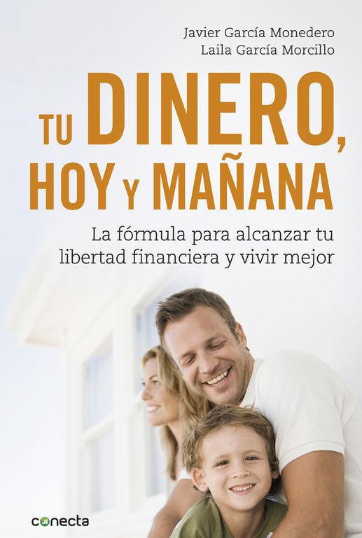 Tu dinero, hoy y mañana : la fórmula para alcanzar tu libertad financiera y vivir mejor