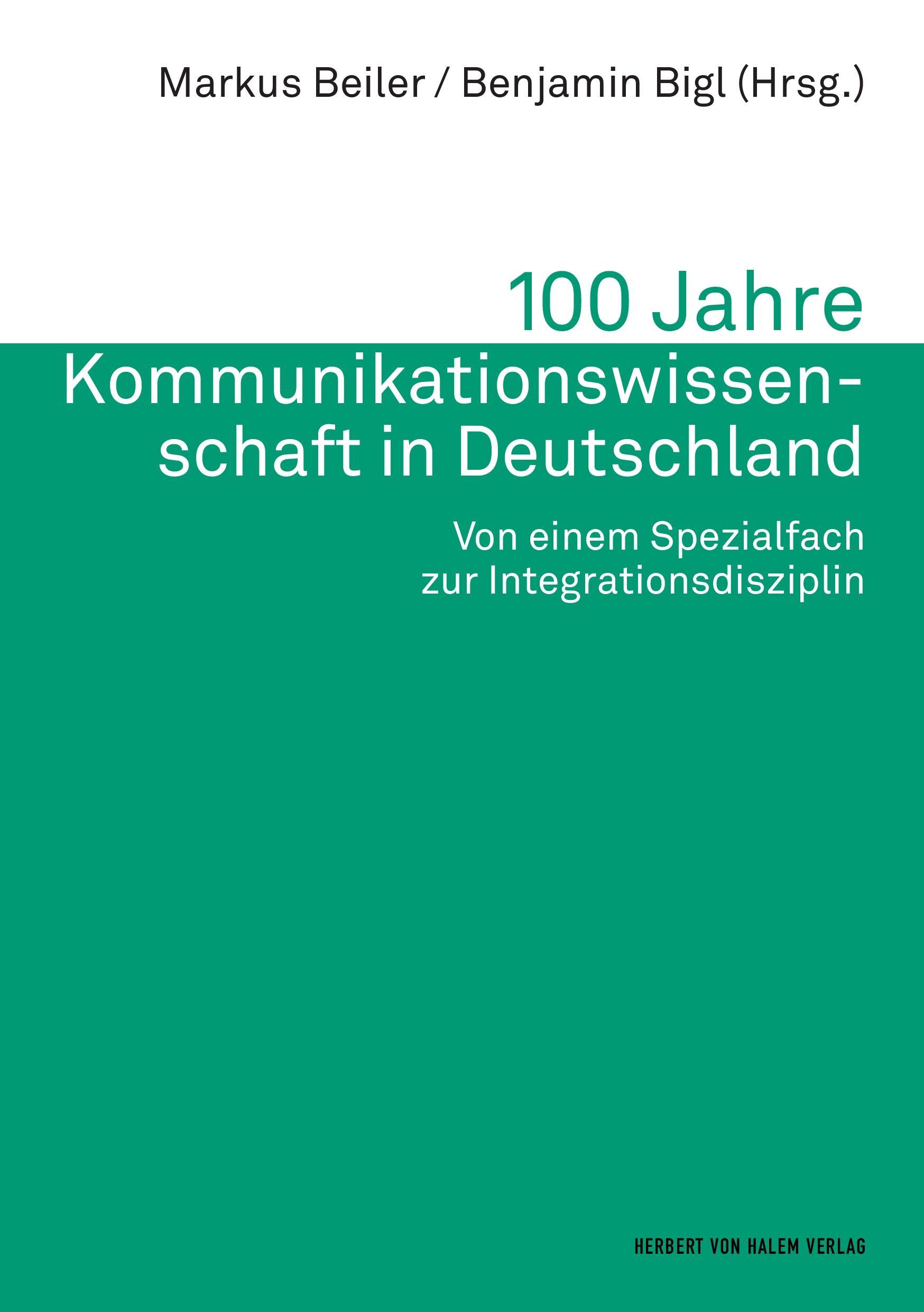 100 Jahre Kommunikationswissenschaft in Deutschland. Von einem Spezialfach zur Integrationsdisziplin