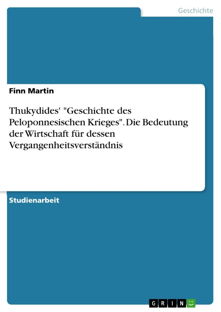 Thukydides' "Geschichte des Peloponnesischen Krieges". Die Bedeutung der Wirtschaft für dessen Vergangenheitsverständnis