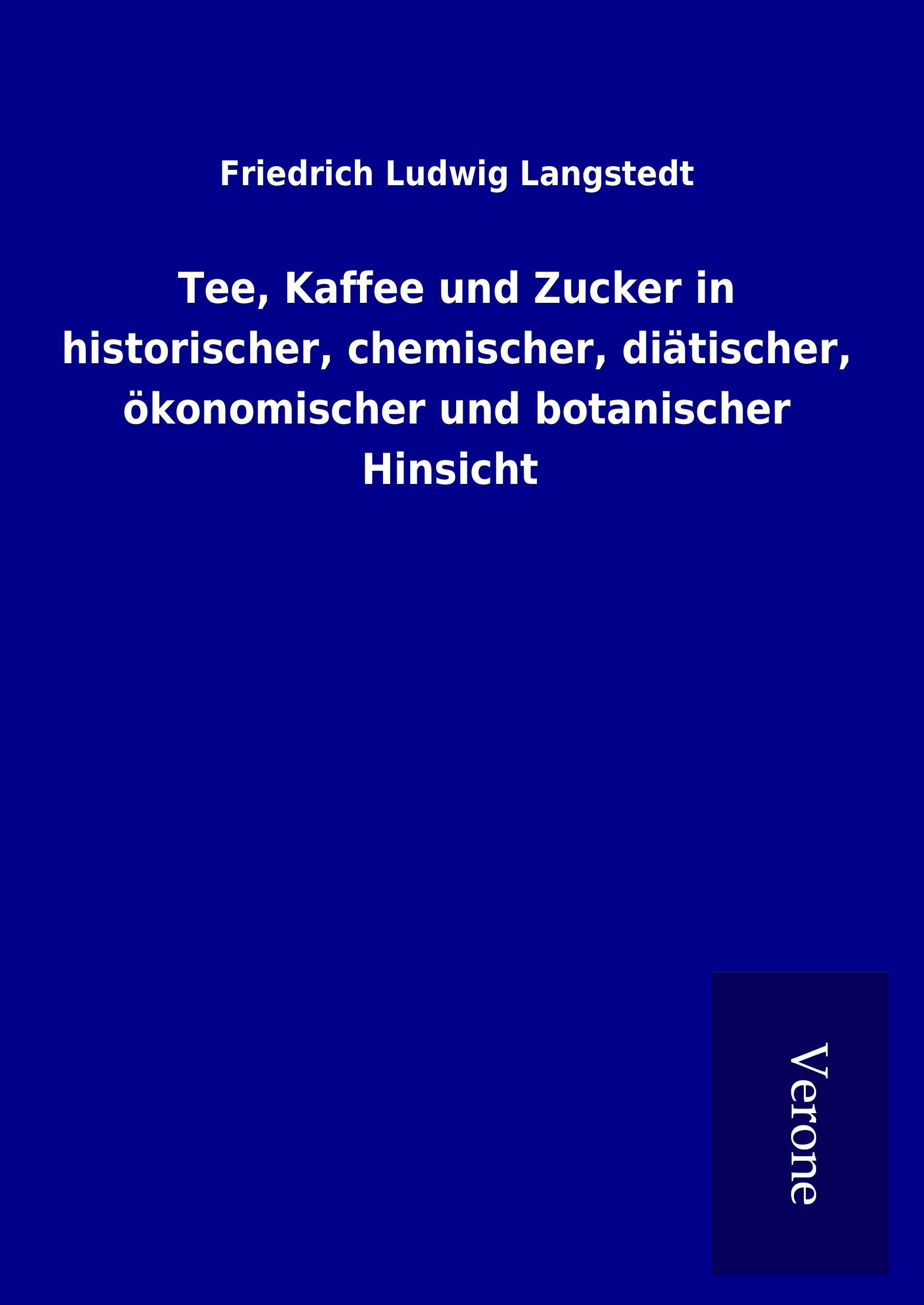 Tee, Kaffee und Zucker in historischer, chemischer, diätischer, ökonomischer und botanischer Hinsicht