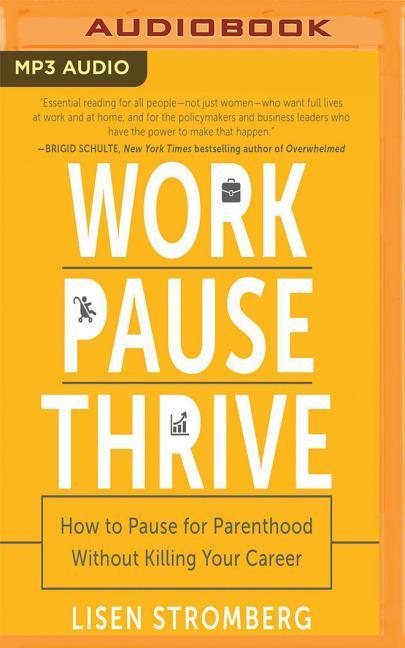 Work Pause Thrive: How to Pause for Parenthood Without Killing Your Career