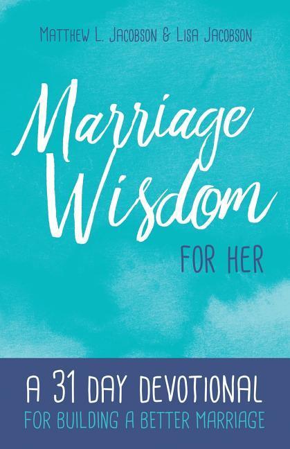 Marriage Wisdom for Her: A 31 Day Devotional for Building a Better Marriage