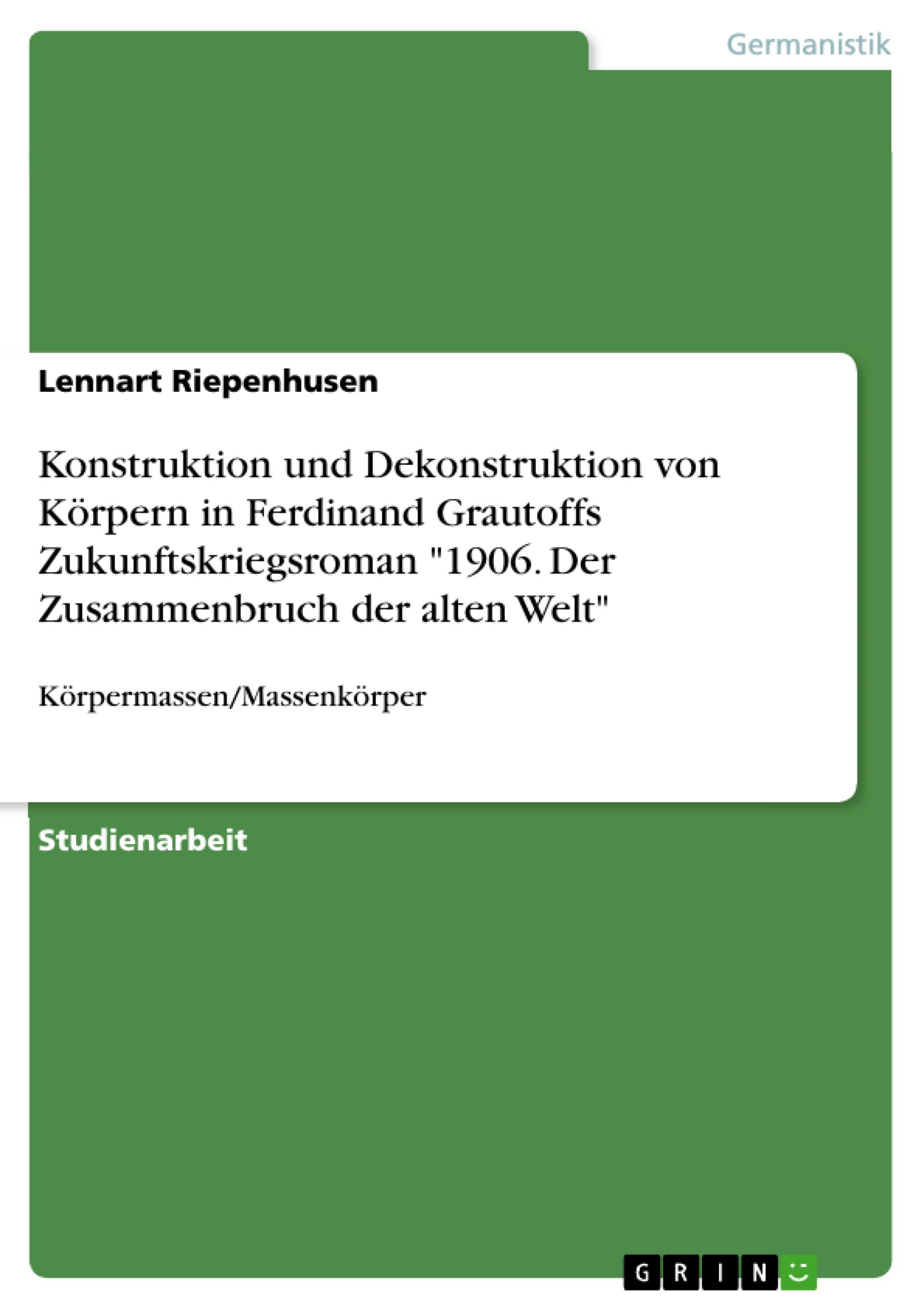 Konstruktion und Dekonstruktion von Körpern in Ferdinand Grautoffs Zukunftskriegsroman "1906. Der Zusammenbruch der alten Welt"