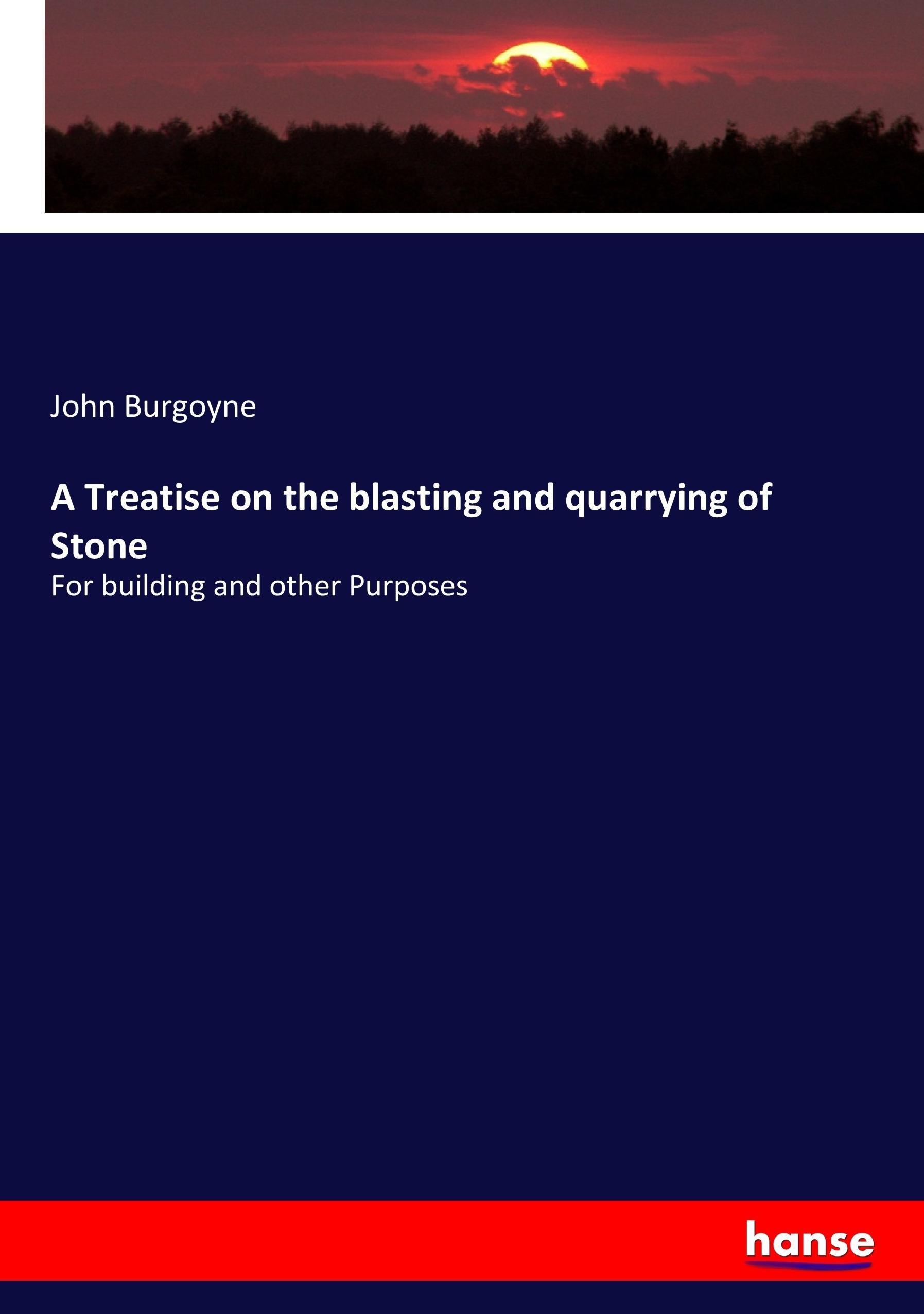 A Treatise on the blasting and quarrying of Stone