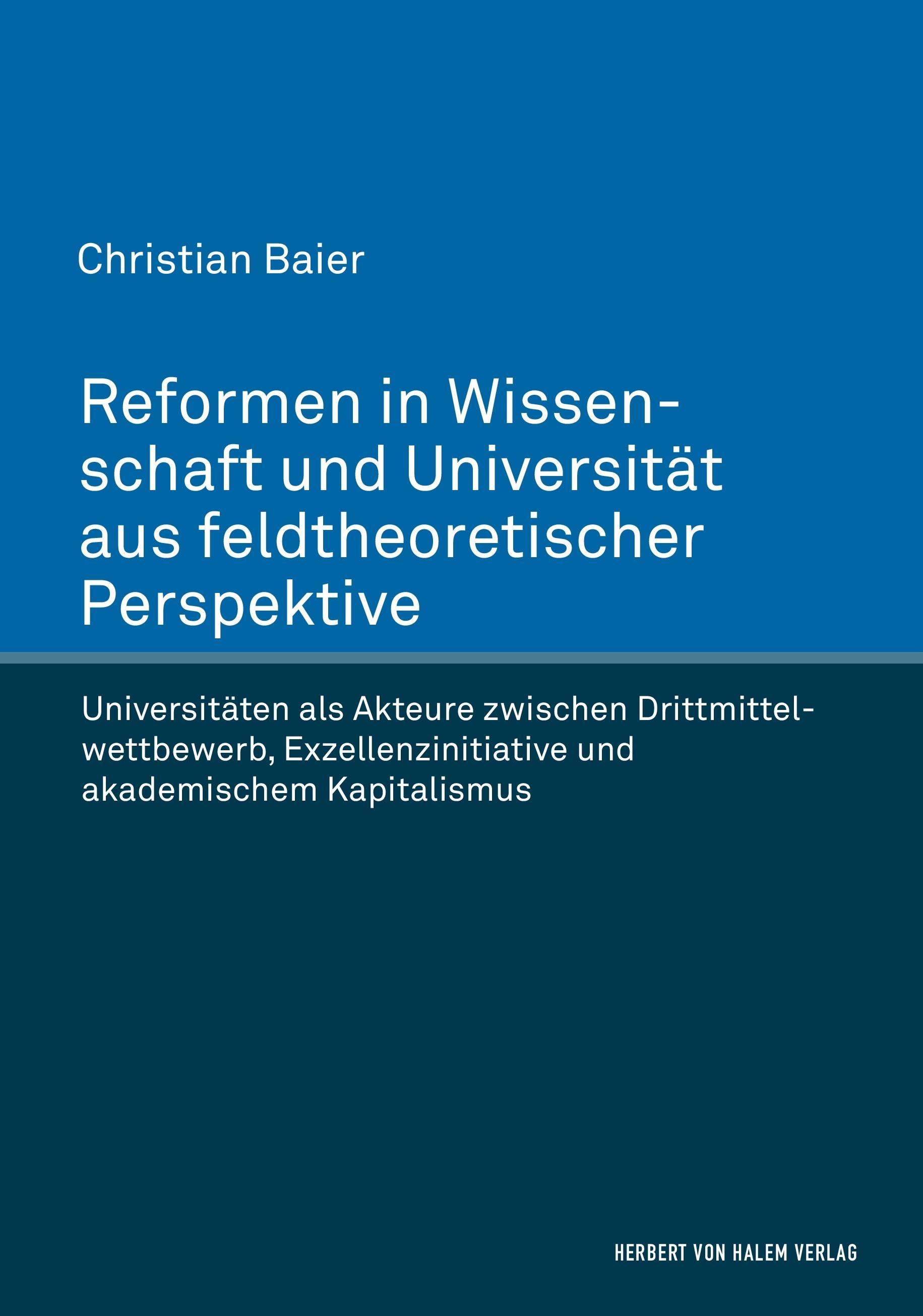 Reformen in Wissenschaft und Universität aus feldtheoretischer Perspektive. Universitäten als Akteure zwischen Drittmittelwettbewerb, Exzellenzinitiative und akademischem Kapitalismus