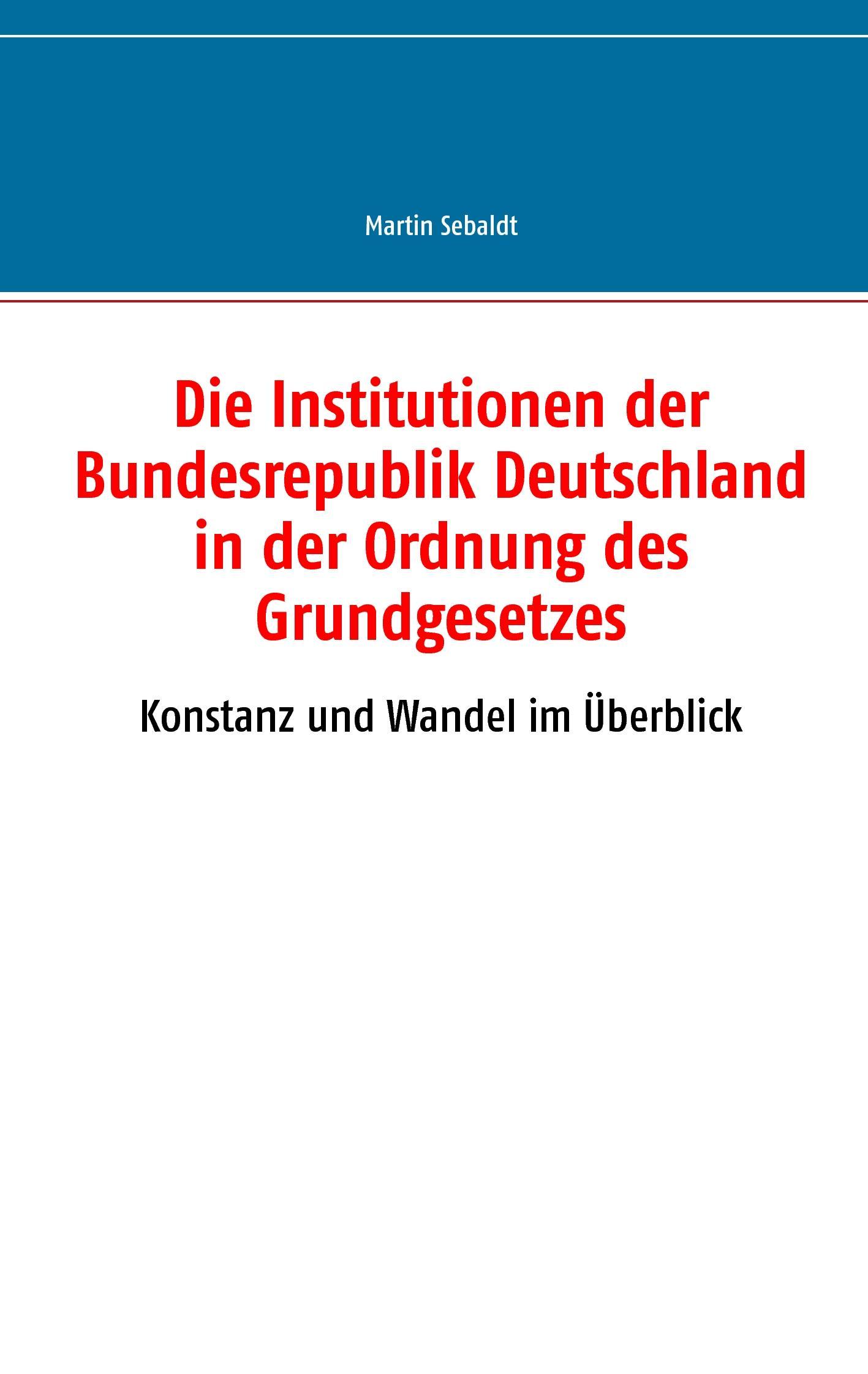 Die Institutionen der Bundesrepublik Deutschland in der Ordnung des Grundgesetzes