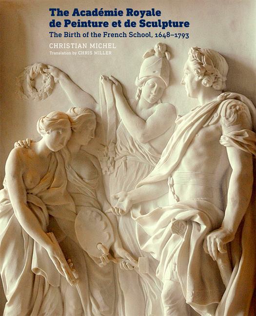 The Académie Royale de Peinture Et de Sculpture: The Birth of the French School, 1648-1793