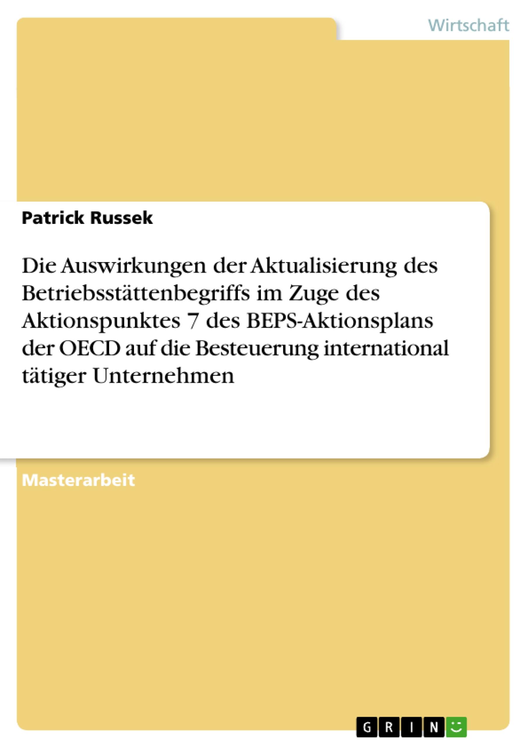 Die Auswirkungen der Aktualisierung des Betriebsstättenbegriffs im Zuge des Aktionspunktes 7 des BEPS-Aktionsplans der OECD auf die Besteuerung international tätiger Unternehmen