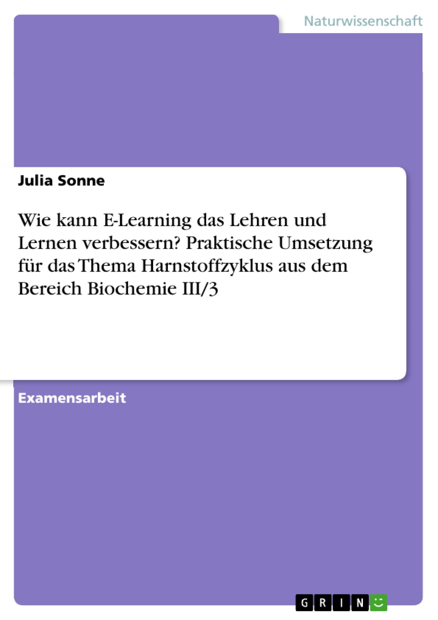 Wie kann E-Learning das Lehren und Lernen verbessern? Praktische Umsetzung für das Thema Harnstoffzyklus aus dem Bereich Biochemie III/3