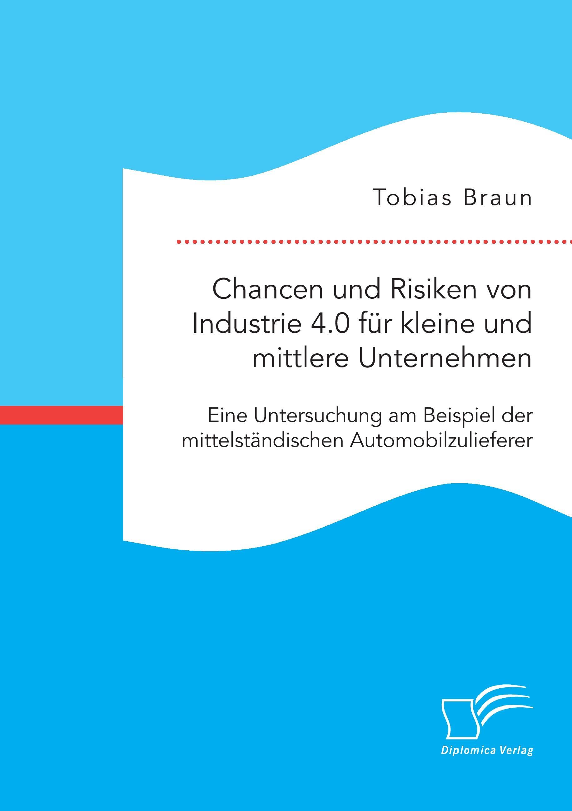 Chancen und Risiken von Industrie 4.0 für kleine und mittlere Unternehmen. Eine Untersuchung am Beispiel der mittelständischen Automobilzulieferer