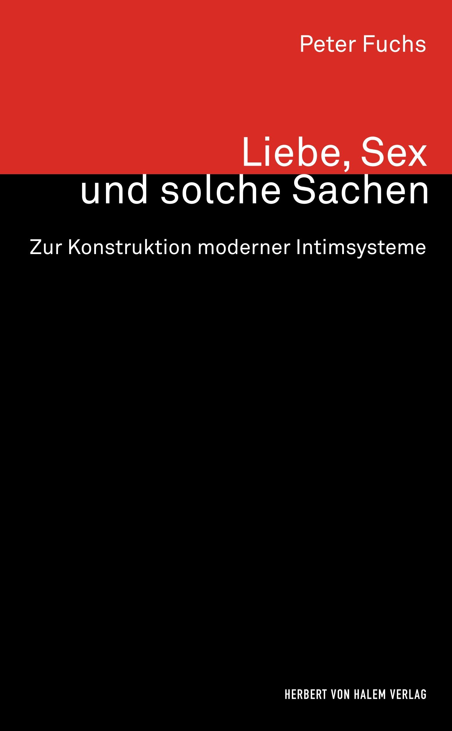 Liebe, Sex und solche Sachen. Zur Konstruktion moderner Intimsysteme