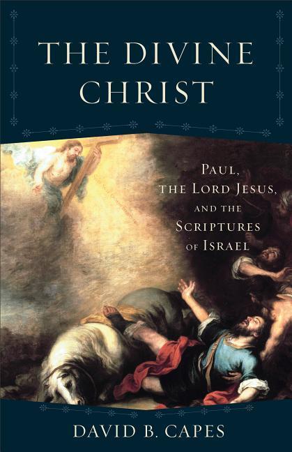 The Divine Christ: Paul, the Lord Jesus, and the Scriptures of Israel