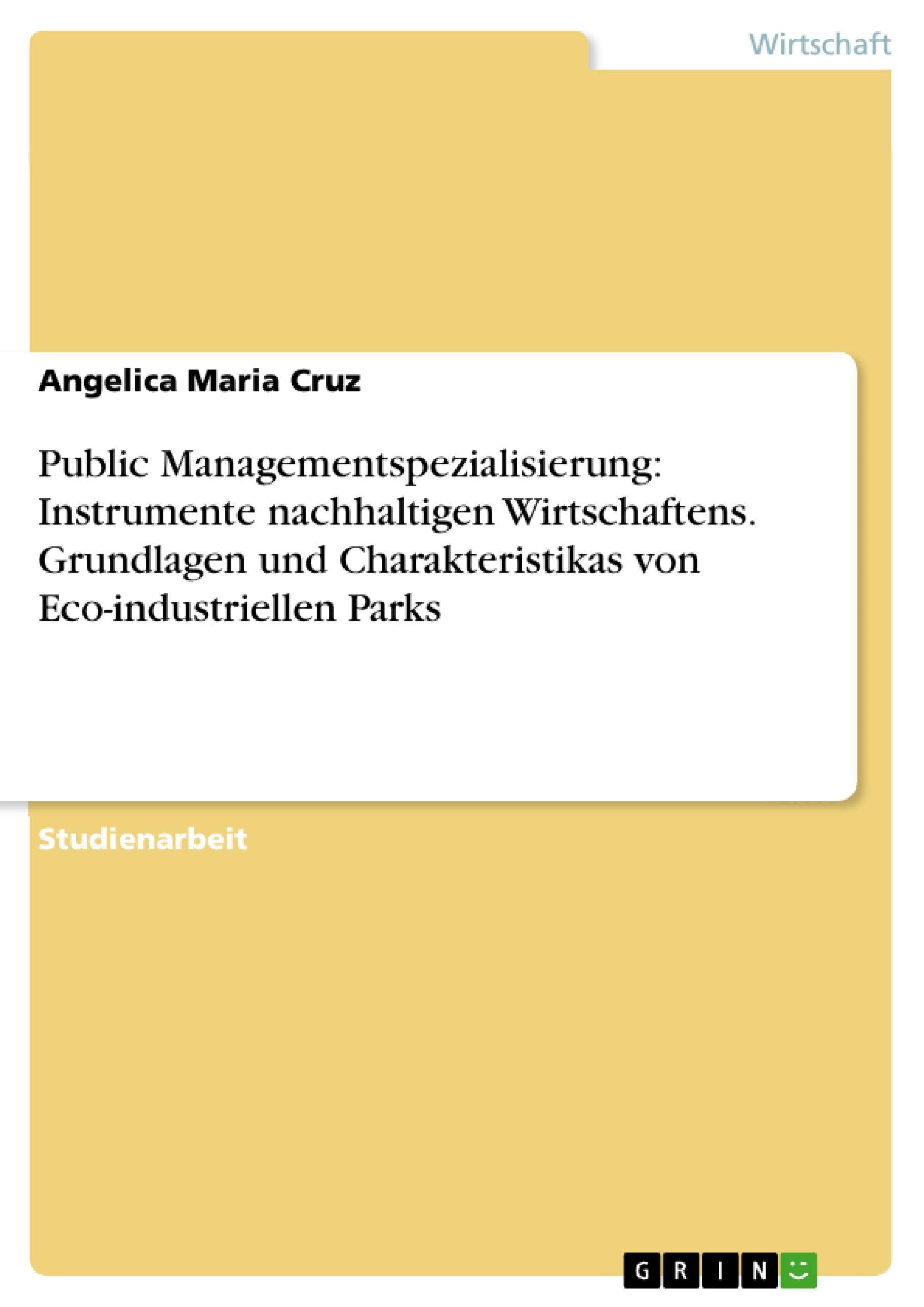 Public Managementspezialisierung: Instrumente nachhaltigen Wirtschaftens. Grundlagen und Charakteristikas von Eco-industriellen Parks