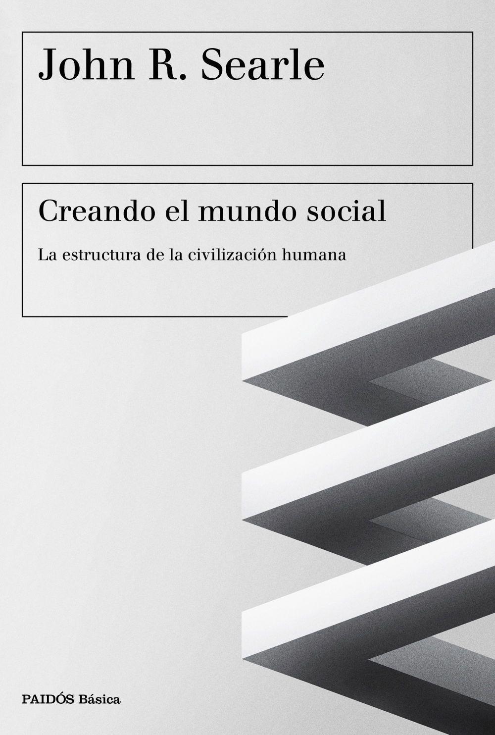 Creando el mundo social : la estructura de la civilización humana