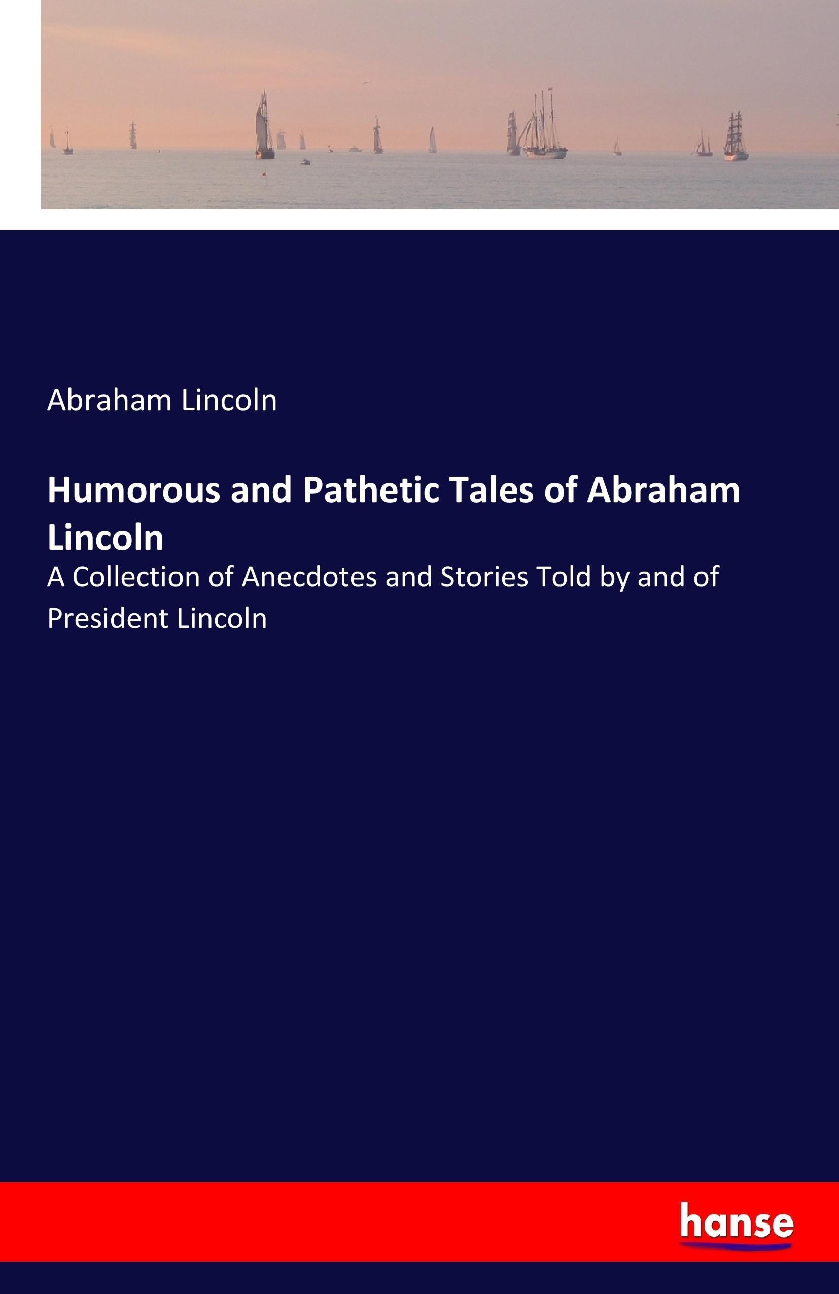 Humorous and Pathetic Tales of Abraham Lincoln