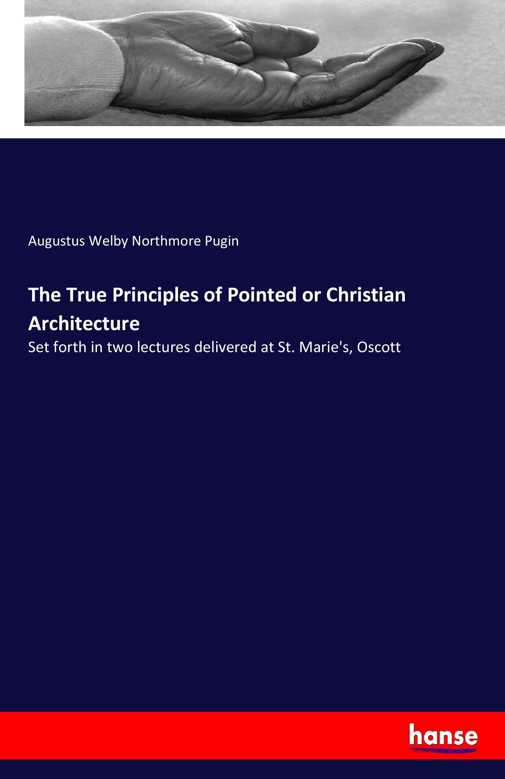 The True Principles of Pointed or Christian Architecture