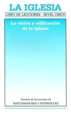 La Iglesia: Libro de Lecciones - Nivel Cinco: La Vision y Edificacion de la Iglesia