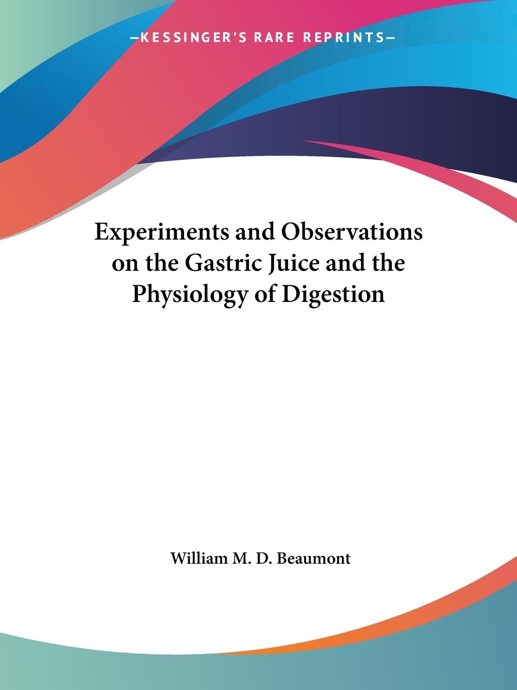 Experiments and Observations on the Gastric Juice and the Physiology of Digestion