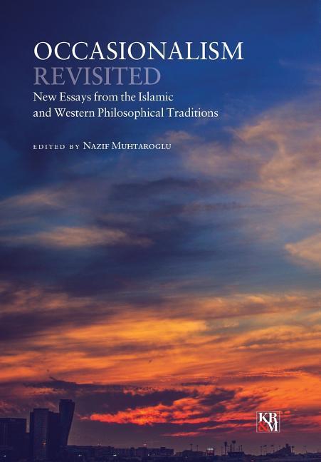 Occasionalism Revisited: New Essays from the Islamic and Western Philosophical Traditions