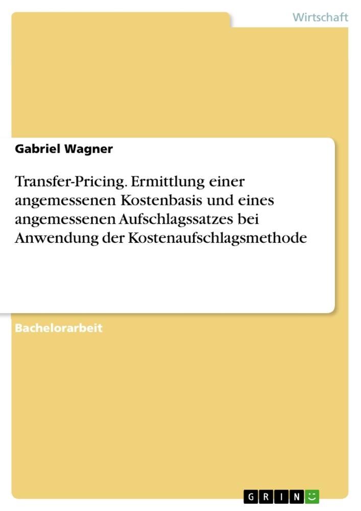 Transfer-Pricing. Ermittlung einer angemessenen Kostenbasis und eines angemessenen Aufschlagssatzes bei Anwendung der Kostenaufschlagsmethode